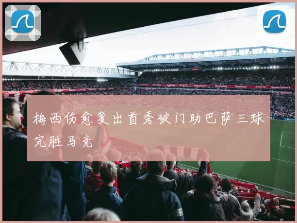 梅西伤愈复出首秀破门助巴萨三球完胜马竞