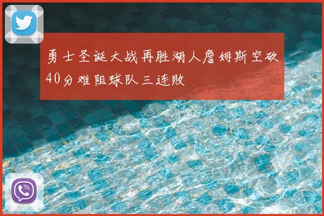 勇士圣诞大战再胜湖人詹姆斯空砍40分难阻球队三连败
