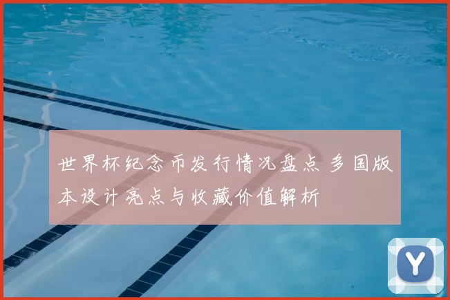 世界杯纪念币发行情况盘点 多国版本设计亮点与收藏价值解析