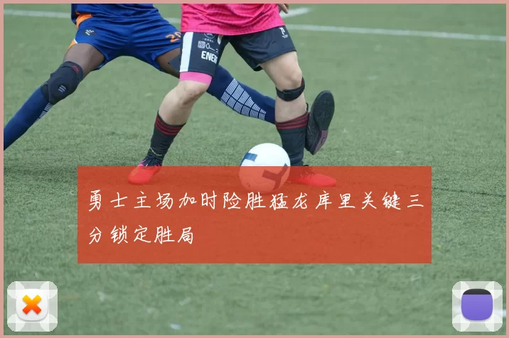 勇士主场加时险胜猛龙库里关键三分锁定胜局