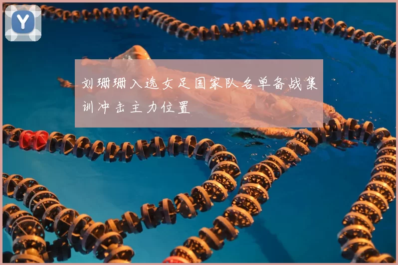 刘珊珊入选女足国家队名单备战集训冲击主力位置